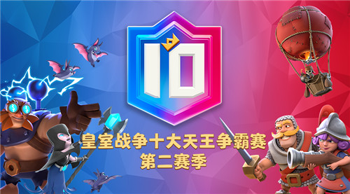 天王再临,燃爆亚洲!皇室战争十大天王赛第二季明日回归
