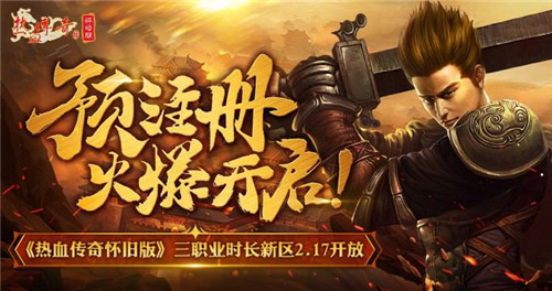 《热血传奇怀旧版》三职业时长新区2.17开放,预注册火爆开启!