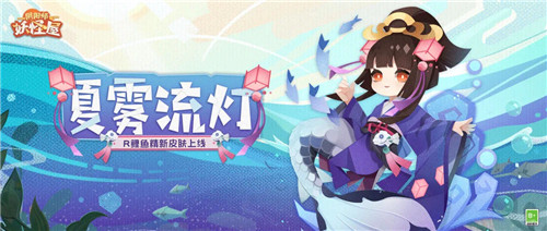 流灯漂转,少女逐水—《阴阳师:妖怪屋》R阶式神鲤鱼精新皮肤夏雾流灯上线
